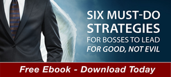 Bosses: Good vs. Bad - Six Strategies For Bosses to Lead Better
